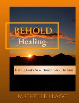 portada BEHOLD Healing: Having God's New Thing Under The Sun (en Inglés)