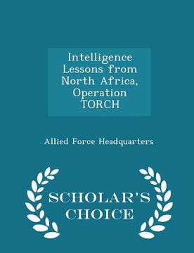 portada Intelligence Lessons from North Africa, Operation Torch - Scholar's Choice Edition