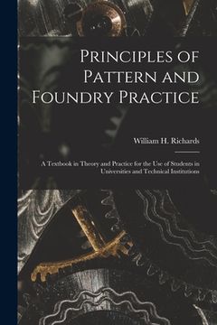 portada Principles of Pattern and Foundry Practice; a Textbook in Theory and Practice for the Use of Students in Universities and Technical Institutions