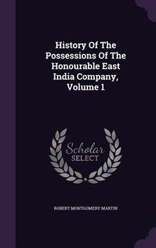 portada History Of The Possessions Of The Honourable East India Company, Volume 1