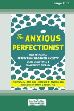 portada The Anxious Perfectionist: How to Manage Perfectionism-Driven Anxiety Using Acceptance and Commitment Therapy (Large Print 16 Pt Edition) (en Inglés)