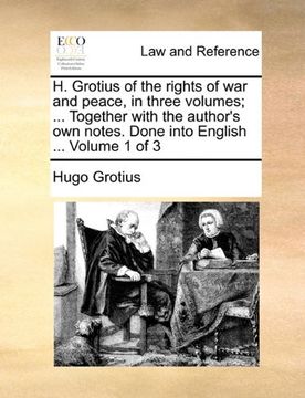portada h. grotius of the rights of war and peace, in three volumes; ... together with the author's own notes. done into english ... volume 1 of 3