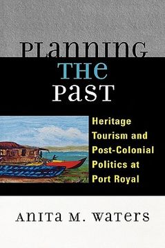 portada planning the past: heritage tourism and post-colonial politics at port royal (en Inglés)
