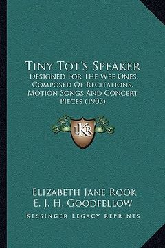 portada tiny tot's speaker: designed for the wee ones, composed of recitations, motion songs and concert pieces (1903) (en Inglés)