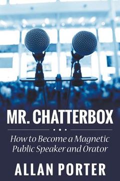 portada Mr. Chatterbox: How to Become a Magnetic Public Speaker and Orator (en Inglés)