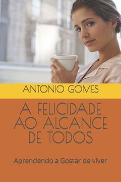 portada A Felicidade Ao Alcance de Todos: Aprendendo a Gostar de viver (in Portuguese)