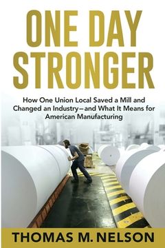 portada One day Stronger: How one Union Local Saved a Mill and Changed an Industry--And What it Means for American Manufacturing 