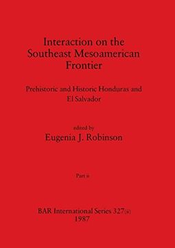 portada Interaction on the Southeast Mesoamerican Frontier, Part ii: Prehistoric and Historic Honduras and el Salvador (Bar International) 