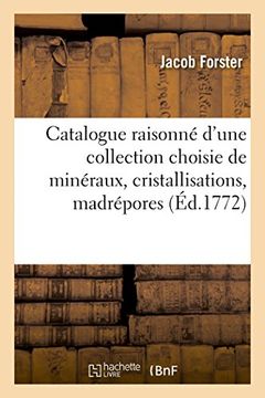 portada Catalogue Raisonne D'Une Collection Choisie de Mineraux, Cristallisations, Madrepores 1772 (Sciences) (French Edition)