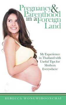 portada Pregnancy and Parenthood in a Foreign Land: My Experience in Thailand with Useful Tips for Mothers Everywhere (en Inglés)