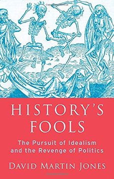 portada Historys Fools: The Pursuit of Idealism and the Revenge of Politics (in English)