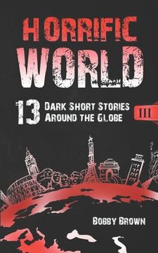 portada Horrific World: Book III: 13 Dark Short Stories Around the Globe (en Inglés)