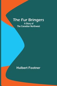 portada The Fur Bringers: A Story of the Canadian Northwest (en Inglés)