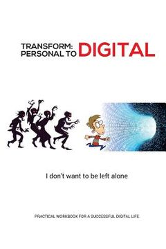 portada Transform - Personal to Digital: I don't want to be left alone: Practical Workbook for a Successful Digital Life