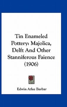 portada tin enameled pottery: majolica, delft and other stanniferous faience (1906) (en Inglés)