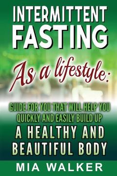 portada Intermittent Fasting as a Lifestyle: Guide for You That Will Help You Quickly and Easily Build Up a Healthy and Beautiful Body (en Inglés)