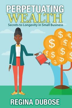 portada Perpetuating Wealth: Secrets to Longevity in Small Business (en Inglés)