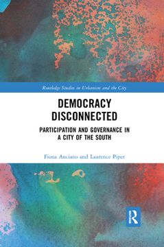 portada Democracy Disconnected: Participation and Governance in a City of the South (Routledge Studies in Urbanism and the City) [Soft Cover ] 