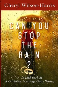 portada Can You Stop the Rain?: A Candid Look at a Christian Marriage Gone Wrong (in English)
