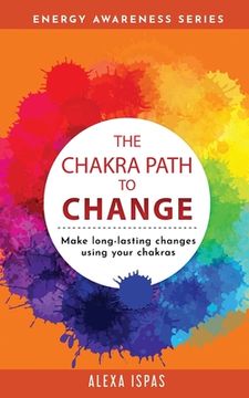 portada The Chakra Path To Change: Make long-lasting changes using your chakras (en Inglés)