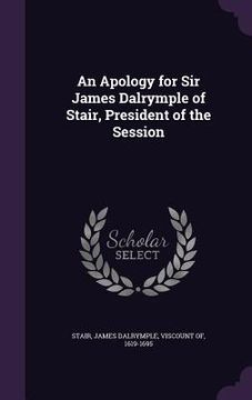 portada An Apology for Sir James Dalrymple of Stair, President of the Session (en Inglés)
