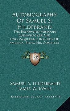 portada autobiography of samuel s. hildebrand: the renowned missouri bushwhacker and unconquerable rob roy of america; being his complete confession (en Inglés)