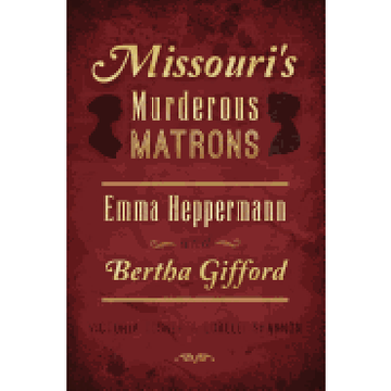 portada Missouri's Murderous Matrons: Emma Heppermann and Bertha Gifford (True Crime) (in English)