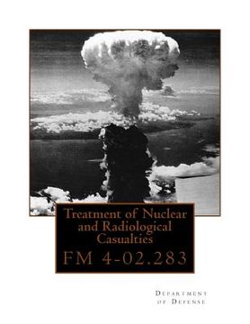 portada Treatment of Nuclear and Radiological Casualties: FM 4-02.283 (en Inglés)