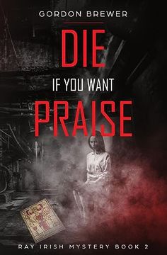 portada Die If You Want Praise: Ray Irish Occult Suspense Mystery Book 2 (en Inglés)