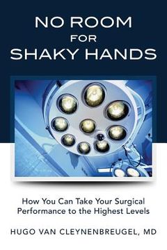 portada No Room for Shaky Hands: How You Can Take Your Surgical Performance to the Highest Levels (en Inglés)
