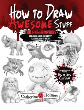 portada How to Draw Awesome Stuff: Chilling Creations: A Drawing Guide for Teachers and Students (en Inglés)