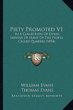 portada piety promoted v1: in a collection of dying sayings of many of the people called quakers (1854) (en Inglés)