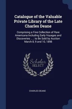 portada Catalogue of the Valuable Private Library of the Late Charles Deane: Comprising a Fine Collection of Rare Americana Including Early Voyages and Discov