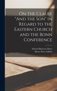 portada On the Clause "And the Son" in Regard to the Eastern Church and the Bonn Conference (in English)