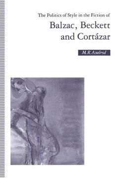 portada The Politics of Style in the Fiction of Balzac, Beckett and Cortázar