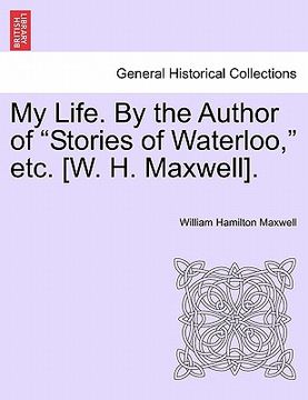 portada my life. by the author of "stories of waterloo," etc. [w. h. maxwell]. (in English)