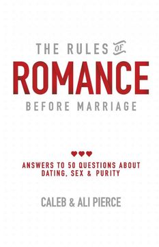 portada The Rules of Romance Before Marriage: Answers to 50 Questions About Dating, sex and Purity. 