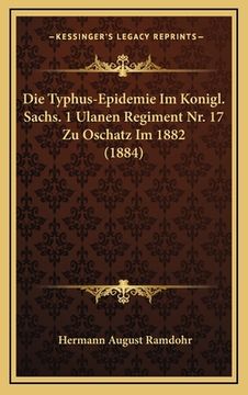 portada Die Typhus-Epidemie Im Konigl. Sachs. 1 Ulanen Regiment Nr. 17 Zu Oschatz Im 1882 (1884) (en Alemán)