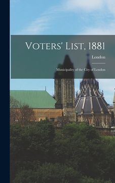 portada Voters' List, 1881 [microform]: Municipality of the City of London (en Inglés)