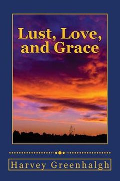 portada Lust, Love, and Grace: A Terrible Journey through Lust to Supernatural Grace (en Inglés)