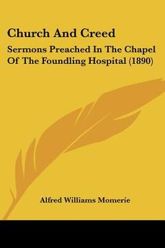 portada church and creed: sermons preached in the chapel of the foundling hospital (1890) (en Inglés)