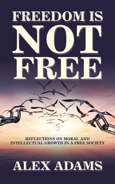 portada Freedom Is Not Free: Reflections on Moral and Intellectual Growth in a Free Society