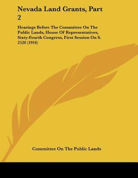 portada nevada land grants, part 2: hearings before the committee on the public lands, house of representatives, sixty-fourth congress, first session on s (in English)