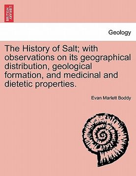 portada the history of salt; with observations on its geographical distribution, geological formation, and medicinal and dietetic properties. (en Inglés)