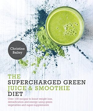 portada Supercharged Green Juice & Smoothie Diet: Over 100 Recipes to Boost Weight Loss, Detox and Energy Using Green Vegetables and Super-Supplements (en Inglés)