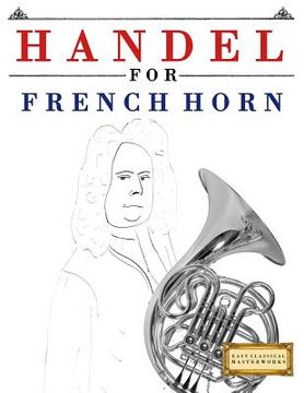 portada Handel for French Horn: 10 Easy Themes for French Horn Beginner Book (en Inglés)