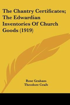 portada the chantry certificates; the edwardian inventories of church goods (1919) (en Inglés)