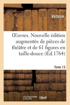 portada Oeuvres. Tome 13: Nouvelle Édition Augmentée de Pièces de Théâtre Et Enrichie de 61 Figures En Taille-Douce (en Francés)