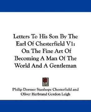 portada letters to his son by the earl of chesterfield v1: on the fine art of becoming a man of the world and a gentleman (en Inglés)