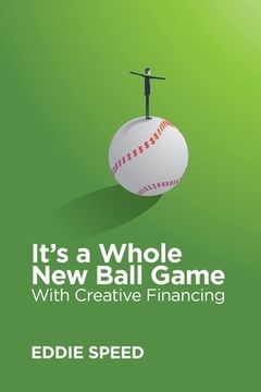 portada It's a Whole New Ball Game With Creative Financing (en Inglés)